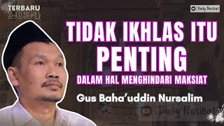TIDAK IKHLAS ITU PENTING DALAM HAL MENGHINDARI MAKSIAT | Ngaji Gus Baha TERBARU