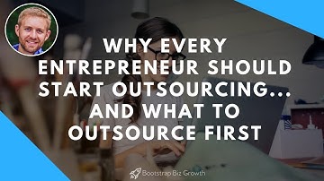 Why Every Entrepreneur Should Start Outsourcing... And What To Outsource First