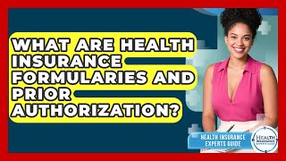What Are Health Insurance Formularies And Prior Authorization? - Health Insurance Experts Guide