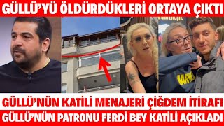 GÜLLÜ&#39;NÜN KATİLİ MENAJERİ ÇİĞDEM İTİRAFI ORTAYA ÇIKTI PATRON FERDİ GÜLLÜ ABLAMI BUNLAR ÖLDÜRDÜ DEDİ