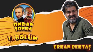 Mazlum Çimen - Erkan Bektaş - Ondan Sonra Programı - 7.Bölüm