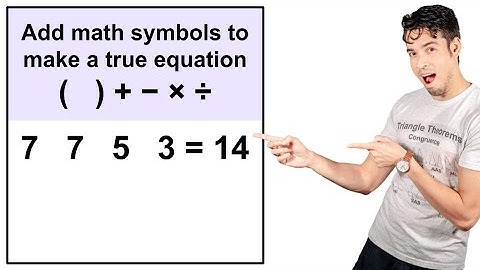 Add the right symbols to make a TRUE equation!
