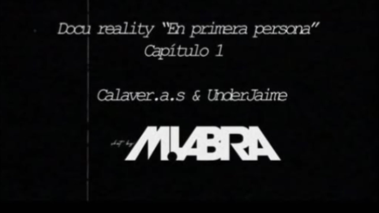DOCU REALITY ''EN PRIMERA PERSONA'' - CALAVER.A.S & UNDERJAIME (SHOT BY M.LABRA) CAP.1