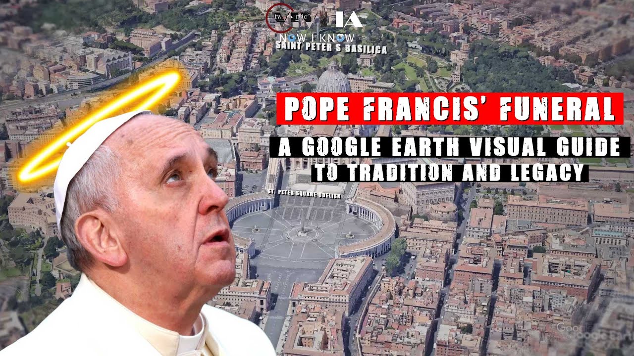 Pope Francis' Funeral: A Google Earth Visual Guide to Tradition and Legacy