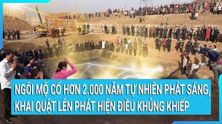 Ngôi mộ cổ 2.500 năm tự nhiên phát sáng, khai quật lên phát hiện điều khủng khiếp