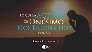 Lo que la actitud de Onésimo nos enseña hoy | Filemón | Pr. Roy Aparicio