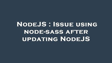 NodeJS : Issue using node-sass after updating NodeJS
