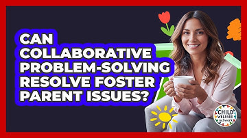 Can Collaborative Problem-Solving Resolve Foster Parent Issues?