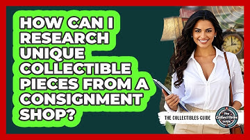How Can I Research Unique Collectible Pieces From A Consignment Shop? - The Collectibles Guide