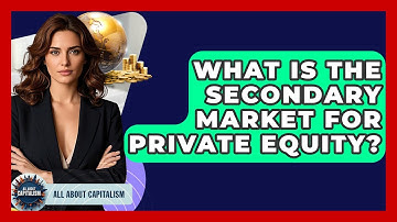 What Is The Secondary Market For Private Equity? - All About Capitalism