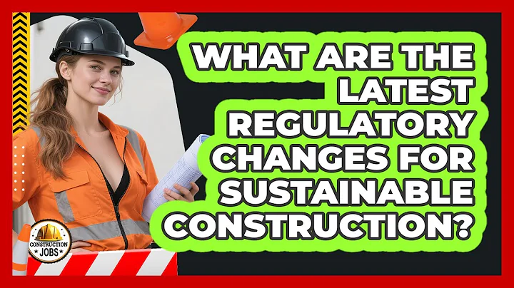 What Are The Latest Regulatory Changes For Sustainable Construction? - Construction Jobs