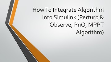 How To Integrate Algorithm Into Simulink (Perturb & Observe, PnO, MPPT Algorithm)