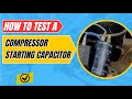 How to Test a Compressor Starting Capacitor | Easy Step-by-Step Guide