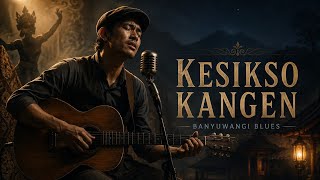Kesikso Kangen by Banyuwangi Blues | Rindu yang menyakitkan... 🎸
