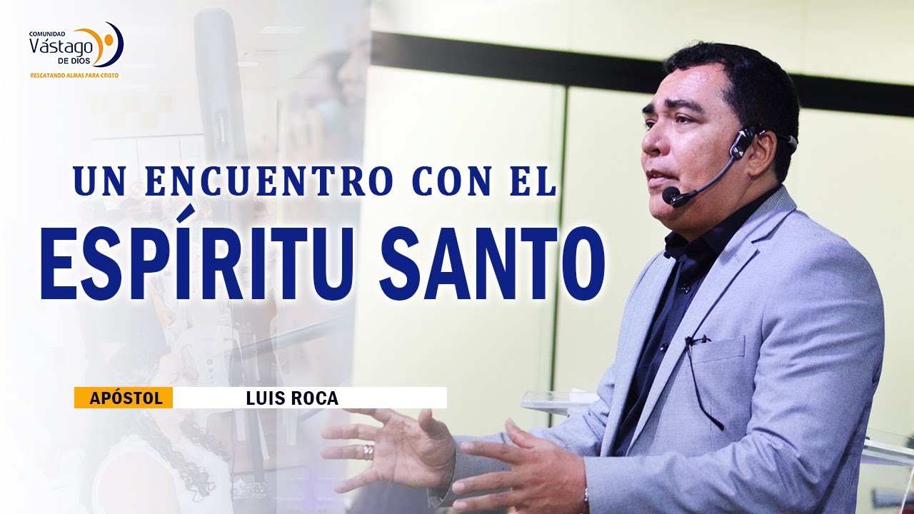 UN ENCUENTRO CON EL ESPÍRITU SANTO - APÓSTOL LUIS ROCA - YouTube