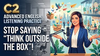 Stop Saying Think Outside the Box! | C2 Advanced English Listening Practice
