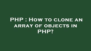 PHP : How to clone an array of objects in PHP?