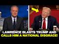 Lawrence Explodes Live ‘Trump Is a Liar and a Disgrace to the U.S. Presidency!’