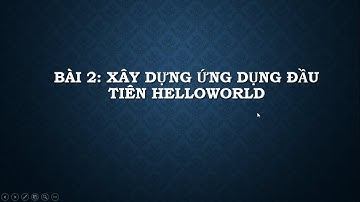 Bài 2: Xây dựng ứng dụng đầu tiên HelloWorld