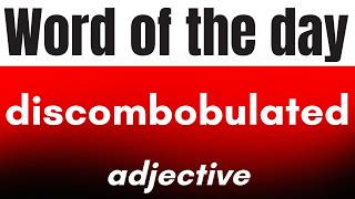 Word of the Day - DISCOMBOBULATED. What does DISCOMBOBULATED mean