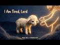 I Am Tired, Lord – When Faith Feels Weak | Quiet Christian Worship