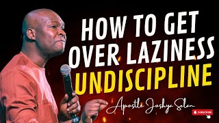 Apostle Joshua Selman  - HOW TO GET OVER LAZINESS AND UNDISCIPLINE