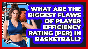 What Are The Biggest Flaws Of Player Efficiency Rating (PER) In Basketball?