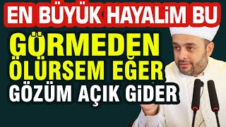 Halil Konakçı Hoca, Ey Büyük Hayalim, Görmeden Ölürsem Gözüm Açık Giderim