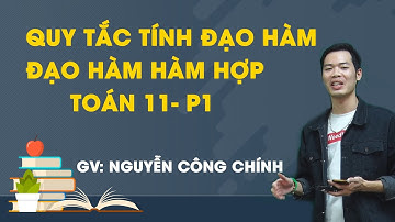 Quy tắc tính đạo hàm - Đạo hàm hàm hợp - Toán 11 - Thầy Nguyễn Công Chính