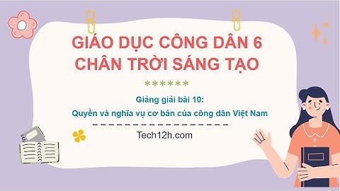 Giảng bài 10: Quyền và nghĩa vụ cơ bản của công dân VN | Giáo dục công dân 6 Chân trời sáng tạo