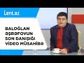 Baloğlan Əşrəfovun son danışığı - VİDEO MÜSAHİBƏ