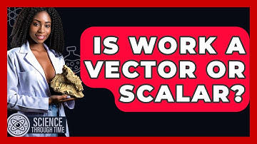 Is Work A Vector Or Scalar? - Science Through Time