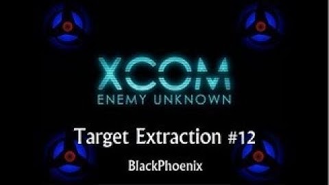 XCOM Enemy Unknown #12: Target Extraction