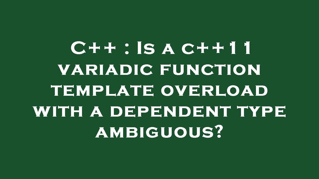 C++ : Is a c++11 variadic function template overload with a dependent ...