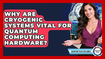 Why Are Cryogenic Systems Vital For Quantum Computing Hardware? - Quantum Tech Explained