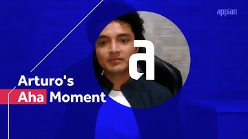 Appian Aha Moment: Arturo Sánchez, Appian Developer