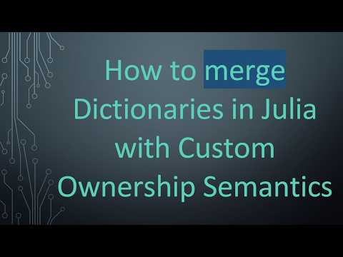 How to merge Dictionaries in Julia with Custom Ownership Semantics
