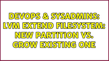 DevOps & SysAdmins: LVM extend Filesystem: new partition vs. grow existing one (2 Solutions!!)