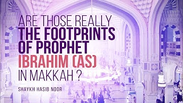 Are Those Really The Footprints Of Prophet Ibrahim In Makkah? | Shaykh Hasib Noor | Faith IQ