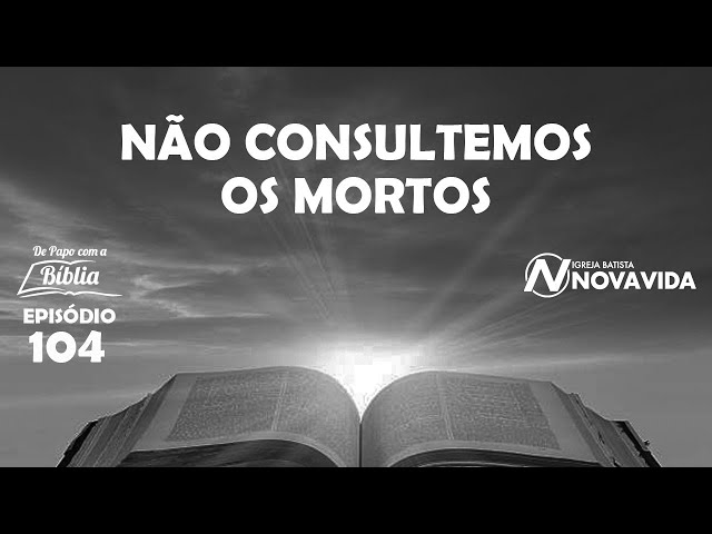 NÃO CONSULTEMOS OS MORTOS - DPCB EP. 104