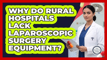 Why Do Rural Hospitals Lack Laparoscopic Surgery Equipment? - The Operating Table