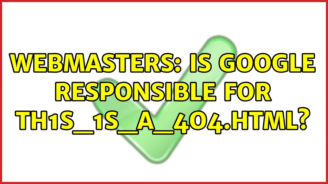Webmasters: Is Google responsible for th1s_1s_a_4o4.html? (3 Solutions!!)
