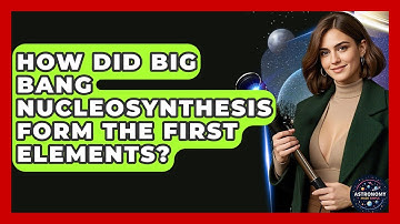 How Did Big Bang Nucleosynthesis Form The First Elements? - Astronomy Made Simple