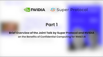 Brief Overview: Joint Talk by Super Protocol and NVIDIA on Confidential Computing for Web3 AI