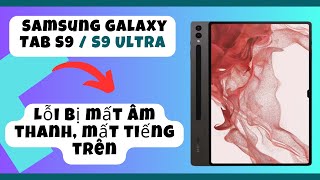 Lỗi bị mất âm thanh, mất tiếng trên Samsung Galaxy Tab S9 / S9 Ultra