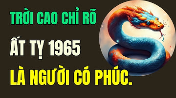 Trời cao chỉ rõ, Tuổi Ất Tỵ 1965.là người có phúc có phần, hưởng lộc tổ tiên an nhàn hậu vận.