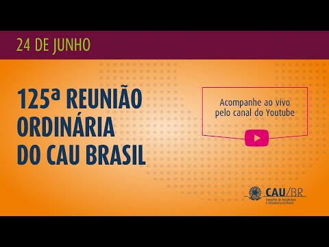 125ª REUNIÃO PLENÁRIA ORDINÁRIA DO CAU/BR - Parte IV