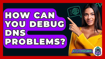How Can You Debug DNS Problems? - Next LVL Programming