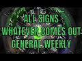 All Signs Whatever Comes Out General Weekly All Signs Whatever Comes Out General Weekly