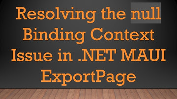 Resolving the null Binding Context Issue in .NET MAUI ExportPage